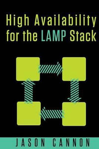 High Availability for the Lamp Stack : Eliminate Single Points of Failure and Increase Uptime for Your Linux, Apache, MySQL, and PHP Based Web Applications - Jason Cannon