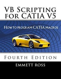 VB Scripting for CATIA V5 : How to Program CATIA Macros - Emmett Ross