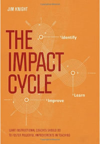 The Impact Cycle : What Instructional Coaches Should Do to Foster Powerful Improvements in Teaching - Jim Knight