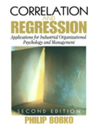 Correlation and Regression : Applications for Industrial Organizational Psychology and Management - Philip Bobko