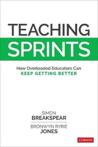 Teaching Sprints : How Overloaded Educators Can Keep Getting Better - Simon Breakspear