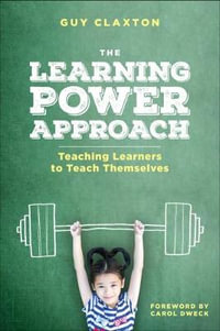 The Learning Power Approach : Teaching Learners to Teach Themselves - Guy Claxton