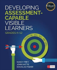 Developing Assessment-Capable Visible Learners: Grades K-12 : Maximizing Skill, Will, and Thrill - Nancy Frey