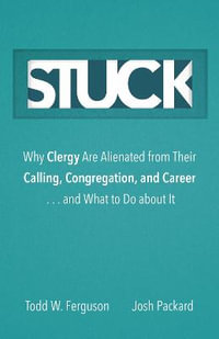 Stuck : Why Clergy Are Alienated from Their Calling, Congregation, and Career ... and What to Do about It - Todd W. Ferguson