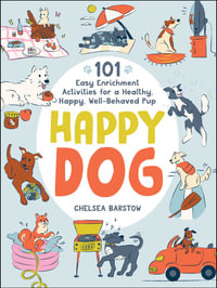 Happy Dog : 101 Easy Enrichment Activities for a Healthy, Happy, Well-Behaved Pup - Chelsea Barstow