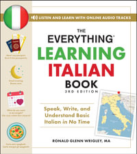The Everything Learning Italian Book, 3rd Edition : Speak, Write, and Understand Basic Italian in No Time - Ronald Glenn Wrigley