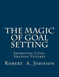 The Magic of Goal Setting B & W : Improving Lives--Shaping Futures - Robert a Johnson