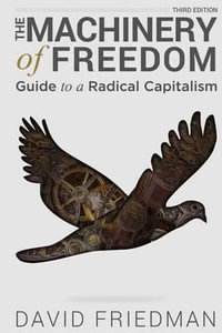 The Machinery of Freedom : Guide to a Radical Capitalism - David D Friedman