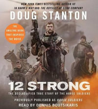 12 Strong : The Declassified True Story of the Horse Soldiers - Doug Stanton