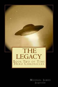 The Legacy : Book Two of Time Hero Chronicles - Michael James Jaquish