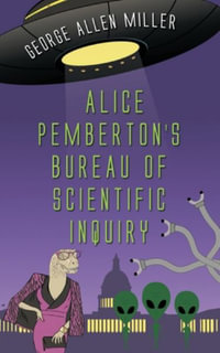 Alice Pemberton's Bureau Of Scientific Inquiry : McGilliverse - George Allen Miller