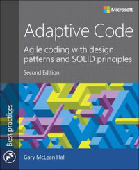 Adaptive Code : Agile coding with design patterns and SOLID principles - Gary McLean Hall