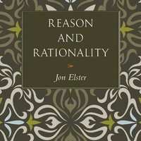 Reason and Rationality - Jon Elster