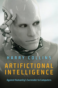 Artifictional Intelligence : Against Humanity's Surrender to Computers - Harry Collins