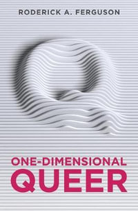 One-Dimensional Queer - Roderick A. Ferguson