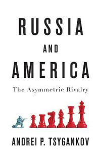 Russia and America : The Asymmetric Rivalry - Andrei P. Tsygankov