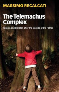 The Telemachus Complex : Parents and Children after the Decline of the Father - Massimo Recalcati
