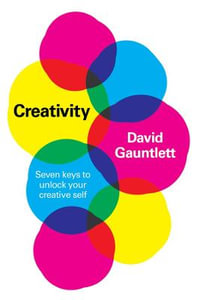 Creativity : Seven Keys to Unlock your Creative Self - David Gauntlett