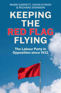 Keeping the Red Flag Flying : The Labour Party in Opposition since 1922 - Mark Garnett