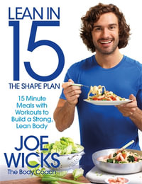 Lean in 15 : The Shape Plan : 15 Minute Meals with Workouts to Build a Strong, Lean Body - Joe Wicks
