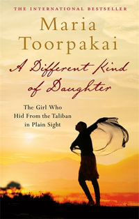 A Different Kind of Daughter : The Girl Who Hid From the Taliban in Plain Sight - Maria Toorpakai