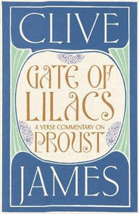 Gate of Lilacs : A Verse Commentary on Proust - Clive James