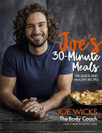 Joe's 30-Minute Meals : 100 Quick and Healthy Recipes - Joe Wicks