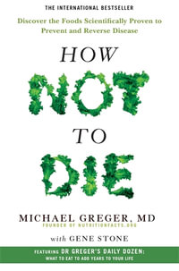 How Not To Die : Discover the Foods Scientifically Proven to Prevent and Reverse Disease - Michael Greger MD