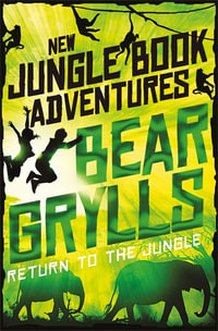 Return to the Jungle : The Jungle Book: New Adventures - Bear Grylls