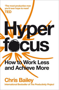 Hyperfocus : How to Work Less and Achieve More - Chris Bailey