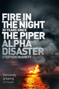 Fire in the Night : 30 Years Since The Piper Alpha Disaster - Stephen McGinty
