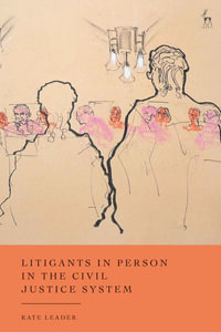 Litigants in Person in the Civil Justice System : In Their Own Words - Kate Leader