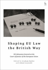 Shaping EU Law the British Way : UK Advocates General at the Court of Justice of the European Union - Graham Butler