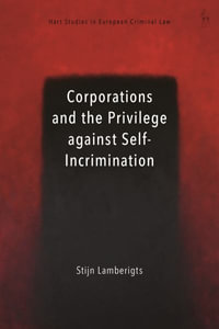 Corporations and the Privilege against Self-Incrimination : Hart Studies in European Criminal Law - Stijn Lamberigts