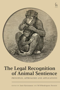 The Legal Recognition of Animal Sentience : Principles, Approaches and Applications - Jane Kotzmann