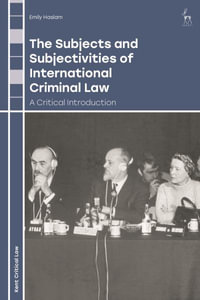 The Subjects and Subjectivities of International Criminal Law : A Critical Introduction - Emily Haslam
