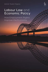 Labour Law and Economic Policy : How Employment Rights Improve the Economy - Adrián Todolí-Signes