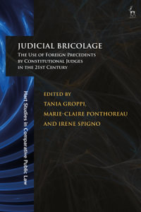 Judicial Bricolage : The Use of Foreign Precedents by Constitutional Judges in the 21st Century - Irene Spigno