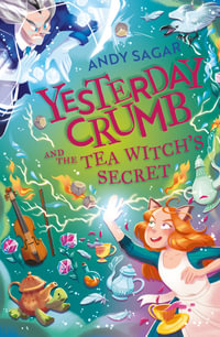 Yesterday Crumb and the Tea Witch's Secret: Book 3 : Yesterday Crumb - Andy Sagar