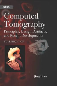 Computed Tomography : Principles, Design, Artifacts, and Recent Advances - Jiang Hsieh