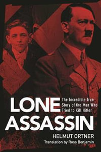 Lone Assassin : The Epic True Story of the Man Who Almost Killed Hilter - Helmut Ortner