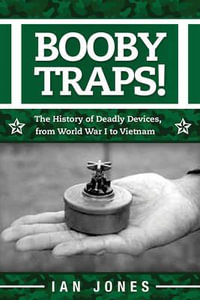 Booby Traps! : The History of Deadly Devices, from World War I to Vietnam - Ian Jones