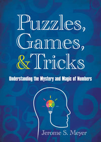 Puzzles, Games, and Tricks : Understanding the Mystery and Magic of Numbers - Jerome S. Meyer