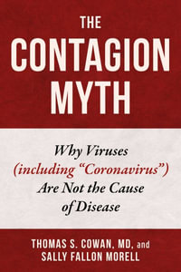 The Contagion Myth : Why Viruses (including "Coronavirus") Are Not the Cause of Disease - Thomas S. Cowan