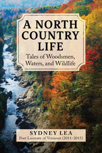 A North Country Life : Tales of Woodsmen, Waters, and Wildlife - Sydney Lea