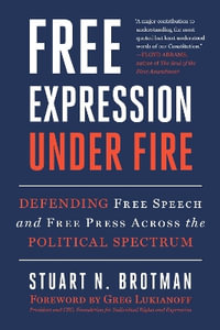 Free Expression Under Fire : Defending Free Speech and Free Press Across the Political Spectrum - Stuart N. Brotman