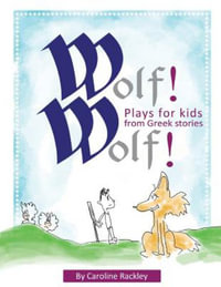 Wolf! Wolf! : Plays for Children from Greek Stories - Caroline Rackley