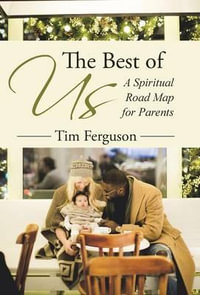 The Best of Us : A Spiritual Road Map for Parents - Tim Ferguson
