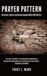 Prayer Pattern : Spiritual Truths for Breakthrough ONCE AND FOR ALL! - Tracy L. Ward