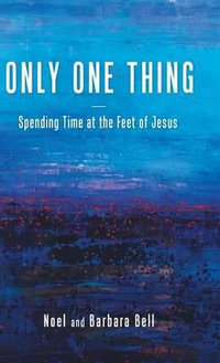 Only One Thing : Spending Time at the Feet of Jesus - Noel and Barbara Bell